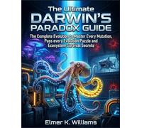 The Ultimate DARWIN’S PARADOX Guide: The Complete Evolution to Master Every Mutation, Pass every Evolution Puzzles and Ecosystem Survival Secrets