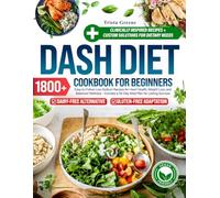 The Ultimate Dash Diet Cookbook for Beginners: 1800+ Easy-to-Follow Low-Sodium Recipes for Heart Health, Weight Loss, and Balanced Wellness - Includes a 56-Day Meal Plan for Lasting Success