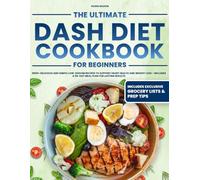 The Ultimate Dash Diet Cookbook for Beginners: 2000+ Delicious and Simple Low-Sodium Recipes to Support Heart Health and Weight Loss - Includes a 56-Day Meal Plan for Lasting Results