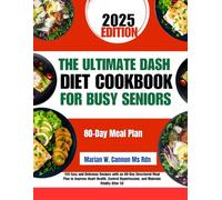 The Ultimate Dash Diet Cookbook For Busy Seniors 2025: 150 Easy and Delicious Recipes with an 80-Day Structured Meal Plan to Improve Heart Health, ... Series by Marian W. Cannon, MS, RDN)