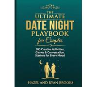 The Ultimate Date Night Playbook for Couples: 100 Creative Activities, Games, and Conversation Starters for Every Mood