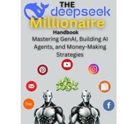 The Ultimate DeepSeek Handbook: Mastering GenAI, Building AI Agents, and Money-Making Strategies