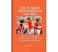 The Ultimate Denver Broncos Fan Quiz: Test Your Knowledge of Broncos History, Players, and Achievement's Handbook