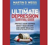 The Ultimate Depression Survival Guide: Protect Your Savings, Boost Your Income, and Grow Wealthy Even in the Worst of Times
