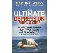 The Ultimate Depression Survival Guide: Protect Your Savings, Boost Your Income, and Grow Wealthy Even in the Worst of Times