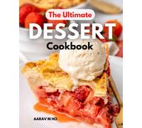 The Ultimate Dessert Cookbook: The Ultimate Guide to All Things Sweet, Irresistible Recipes with Only 5 to 15 Minutes of Prep