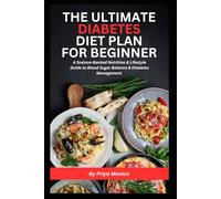 The Ultimate Diabetes Diet Plan for Beginners: A Science Backed Nutrition and Lifestyle Guide to Blood Sugar Balance and Diabetes Management with 1 Week Meal Plan and Shopping List