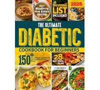The Ultimate Diabetic Cookbook for Beginners: 150+ Easy, Delicious and Flavorful Low-Sugar & Low-Carb Recipes| 28-Day Meal Plan for Healthy Living and Shopping List Included|2025