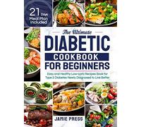 The Ultimate Diabetic Cookbook for Beginners: Easy and Healthy Low-carb Recipes Book for Type 2 Diabetes Newly Diagnosed to Live Better (21 Days Meal Plan Included)