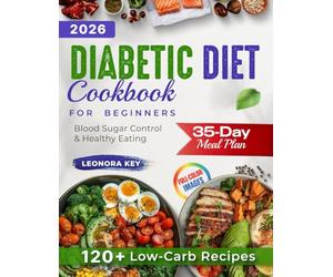 The Ultimate Diabetic Diet Cookbook for Beginners: 35-Day Meal Plan, 120+ Low-Carb Recipes & 3000+ Tips for Easy Blood Sugar Control and Healthy Eating at Any Age (EatWell 50+ Series)