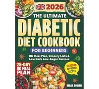 The Ultimate Diabetic Diet Cookbook for Beginners (UK Edition): Dietitian-Approved Guide to Balanced Blood Sugar, Confidence & Everyday Health - Low-Sugar Recipes, 28-Day Meal Plans & UK Grocery Lists