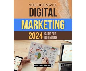 The Ultimate Digital Marketing 2024 Guide for Beginners: Master Proven Strategies for SEO, Social Media, Paid Ads, and Data-Driven Insights to Thrive in the Digital World