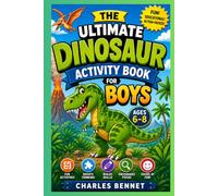 The Ultimate Dinosaur Activity Book for Boys Ages 6-8: Fun Dino Mazes, Coloring Pages, Fossil Hunts, Spot-the-Difference, Word Searches, Riddles, Drawing Prompts, and Prehistoric Brain Games