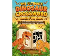 The Ultimate Dinosaur Crossword Book for Kids: 50+ Fun and Educational Puzzles to Learn About T-Rex, Triceratops, Fossils & More! | With Solutions