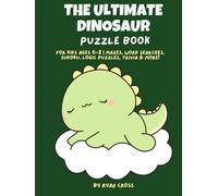 The Ultimate Dinosaur Puzzle Book for Kids Ages 6-8: Mazes, Word Searches, Sudoku, Logic Puzzles, Trivia and More | Fun Dinosaur Activity Book for Boys and Girls
