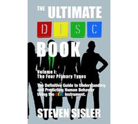 The Ultimate DISC Book Volume I: The Four Primary Types: The Definitive Guide to Understanding and Predicting Human Behavior Using the DISC Instrument (The Ultimate DISC Book series)