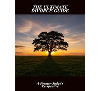 The Ultimate Divorce Guide: A Former Judge'S Perspective