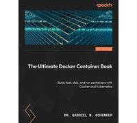 The Ultimate Docker Container Book: Build, test, ship, and run containers with Docker and Kubernetes