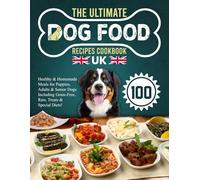 The Ultimate Dog Food Recipes Cookbook UK: 100 Healthy & Homemade Meals for Puppies, Adults & Senior Dogs Including Grain-Free, Raw, Treats & Special Diets!