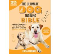 The Ultimate Dog Training Bible: Unleash Your Dog's Potential: The Definitive Guide to Perfect Training!