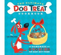 The Ultimate Dog Treat Cookbook: The Homemade Goodies for Man's Best Friend