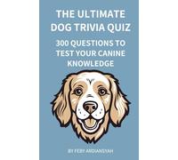 The Ultimate Dog Trivia Quiz: 300 Questions to Test Your Canine Knowledge (Quiz and Trivia)