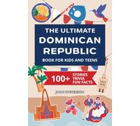 The Ultimate Dominican Republic Book For Kids And Teens: 100+ Fun And Educational Stories, Trivia Quizzes, And Fun Facts About The Dominican Republic (Travel Books For Kids And Teens)