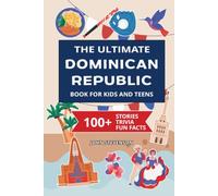 The Ultimate Dominican Republic Book For Kids And Teens: 100+ Fun And Educational Stories, Trivia Quizzes, And Fun Facts About The Dominican Republic (Travel Books For Kids And Teens)
