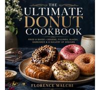 The Ultimate Donut Cookbook: Fried & Baked Masterclasses - Doughs, Fillings, Glazes, Garnishes & Beautiful Designs (The Confident Kitchen)