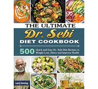 The Ultimate Dr. Sebi Diet Cookbook: 500 Quick and Easy Dr. Sebi Diet Recipes to Weight Loss, Detox and Improve Health