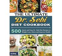 The Ultimate Dr. Sebi Diet Cookbook: 500 Quick and Easy Dr. Sebi Diet Recipes to Weight Loss, Detox and Improve Health