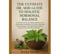 THE ULTIMATE DR. SEBI GUIDE TO HOLISTIC HORMONAL BALANCE: A STEP-BY-STEP PLANT-BASED APPROACH TO SUPPORTING HORMONAL WELLNESS, RESTORING INNER ... OVERALL HEALTH WITH ALKALINE NUTRITION