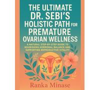 THE ULTIMATE DR. SEBI’S HOLISTIC PATH FOR PREMATURE OVARIAN WELLNESS: A NATURAL STEP-BY-STEP GUIDE TO NOURISHING HORMONAL BALANCE AND SUPPORTING REPRODUCTIVE VITALITY