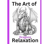 The Ultimate Dragon Collection, 50 Stunning Images to Colour and Enjoy. (The Art of Relaxation)