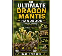 THE ULTIMATE DRAGON MANTIS HANDBOOK: Camouflage, hunting tactics, evolution, behavior, and survival secrets of nature’s most precise insect predator