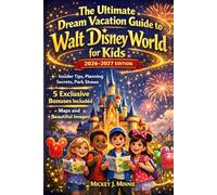 THE ULTIMATE DREAM VACATION GUIDE TO WALT DISNEY WORLD FOR KIDS (2026-2027 EDITION): Insider Tips, Planning Secrets, Park Strategies & Magical Experiences for Families