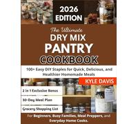 THE ULTIMATE DRY MIX PANTRY COOKBOOK: 100+ Easy DIY Staples for Quick, Delicious, and Healthier Homemade Meals - Ideal for Busy Families, Meal Preppers, and Everyday Home Cooks