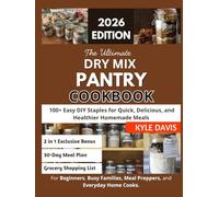 THE ULTIMATE DRY MIX PANTRY COOKBOOK: 100+ Easy DIY Staples for Quick, Delicious, and Healthier Homemade Meals - Ideal for Busy Families, Meal Preppers, and Everyday Home Cooks