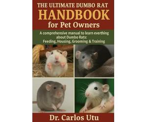THE ULTIMATE DUMBO RAT HANDBOOK FOR PET OWNERS: A comprehensive Manual to Learn Everything about Dumbo Rats: Feeding, Housing, Grooming & Training