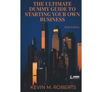 The Ultimate Dummy Guide To Starting Your Own Business 2026 Edition: Essential Steps for Beginners to Launch, Scale and Run a Successful Business Fully Updated for the New Economy
