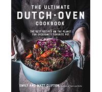 The Ultimate Dutch Oven Cookbook: The Best Recipes on the Planet for Everyone's Favorite Pot