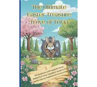 The Ultimate Easter Treasure Trove of Trivia: 150 Questions with Insightful Facts, Riddles & A Time-Travellers' Guide to the World’s Spring Traditions for Curious Kids Aged 8+years