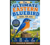 The Ultimate Eastern Bluebird Book for Kids: Fun Facts, Amazing Stories, Beautiful Photos, and Educational Activities About America's Favorite Bluebird