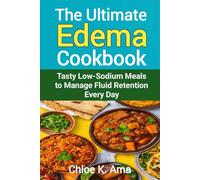 The Ultimate Edema Cookbook: Tasty Low-Sodium Meals to Manage Fluid Retention Every Day