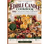 THE ULTIMATE EDIBLE CANDLE COOKBOOK: 100+ Sweet & Savory Butter Candle Recipes with Food-Safe Wick Rules, Step-by-Step Molding Techniques & Stunning ... Boards, Parties & Holiday Entertaining