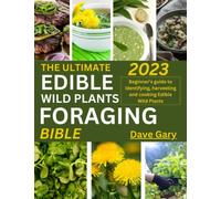 The Ultimate Edible Wild Plants foraging Bible: Beginner's guide to identifying, harvesting and cooking Edible Wild Plants (Healthy Eating for Healthy Living Diet Cookbooks Series)