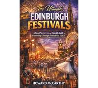 THE ULTIMATE EDINBURGH FESTIVALS: A Smart, Stress-Free, and Enjoyable Guide to Experiencing Edinburgh's Festivals Like a Local