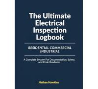 The Ultimate Electrical Inspection Logbook - Residential, Commercial, Industrial: A Complete System for Documentation, Safety, and Code Readiness