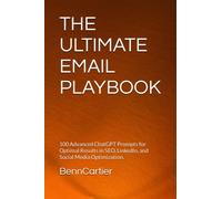 THE ULTIMATE EMAIL PLAYBOOK: 100 Advanced ChatGPT Prompts for Optimal Results in SEO, LinkedIn, and Social Media Optimization.