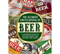 The Ultimate Encyclopedia of Beer: A Complete Guide to the Best Beers from Around the World